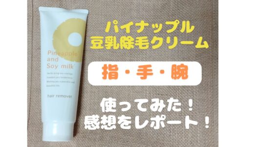 パイナップル豆乳除毛クリームの口コミ　腕、手、指に使ってみた！感想をレポート